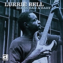 LURRIE BELL / ルーリー・ベル / ブルース・ハッド・ア・ベイビー / BLUES HAD A BABY