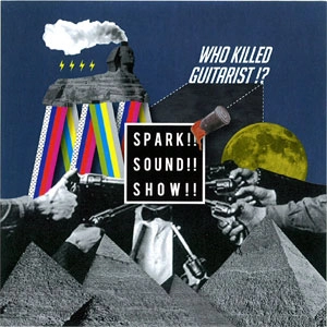 SPARK!!SOUND!!SHOW!! / WHO KILLED GUITARIST!? / フーキルドギタリスト！？