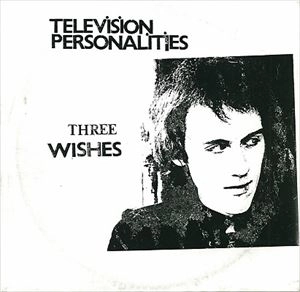 TELEVISION PERSONALITIES / テレヴィジョン・パーソナリティーズ / THREE WISHES
