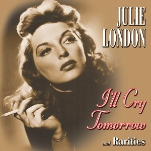 JULIE LONDON / ジュリー・ロンドン / I'll Cry Tomorrow & Rarities 