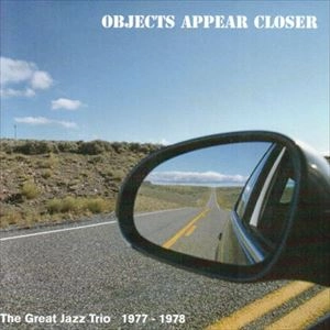 GREAT JAZZ TRIO / グレイト・ジャズ・トリオ / OBJECTS APPEAR CLOSER
