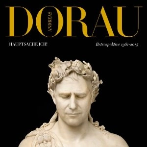 ANDREAS DORAU / アンドレアス・ドーラウ / HAUPTSACHE ICH!: RETROSPEKTIVE 1981-2014