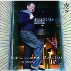ICHIRO OHNO / 大野伊知郎 / イチロウ・プレイズ・ソウル・ミュージック・ジャズ・ライヴ / ICHIRO PLAYS SOUL MUSIC JAZZ LIVE