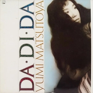 YUMI MATSUTOYA / 松任谷由実 / DA･DI･DA