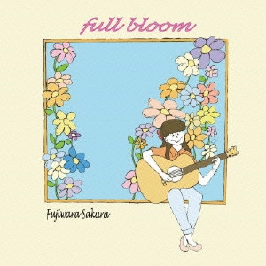SAKURA FUJIWARA / 藤原さくら / FULL BLOOM