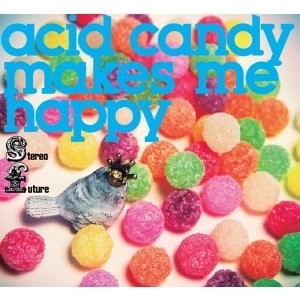 stereo future / acid candy makes me happy