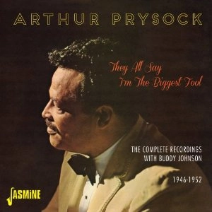 ARTHUR PRYSOCK / アーサー・プライソック / THEY ALL SAY I'M THE BIGGEST FOOL - COMPLETE RECORDINGS WITH BUDDY JOHNSON 1946-1952