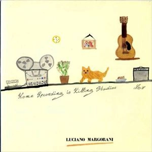 LUCIANO MARGORANI / HOME RECORDING IS KILLING STUDIOS