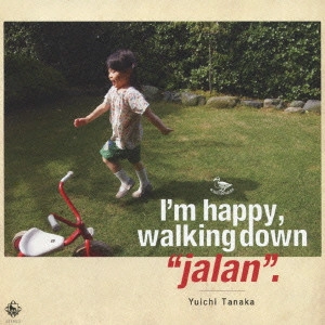 YUICHI TANAKA / 田中裕一 / "I’m happy,walking down“jalan”." / I'M HAPPY.WALKING DOWN'JALAN'.