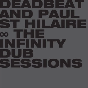 DEADBEAT & PAUL ST HILAIRE / INFINITY DUB SESSIONS