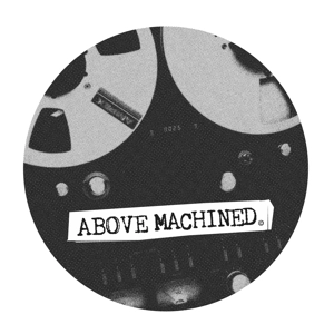 ABOVE MACHINED / EDITS