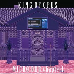 KING OF OPUS / キング・オブ・オーパス / マイクロダブチヤプタ－ワン / MICRO DUB CHAPTER1