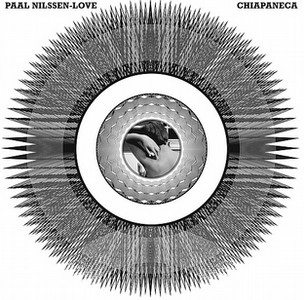 PAAL NILSSEN-LOVE / ポール・ニルセン・ラヴ / CHIAPANECA