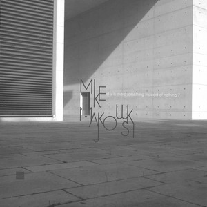 MIKE MAJKOWSKI / WHY IS THERE SOMETHING INSTEAD OF NOTHING 