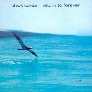 CHICK COREA / チック・コリア / RETURN TO FOREVER / リターン・トゥ・フォーエヴァー
