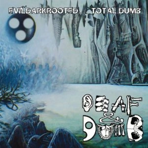 DEAF & DUMB / EVILDARKROOTED... TOTAL DUMB