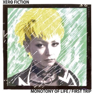 Xero Fiction / Monotony of life/First trip / モノトニーオブライフ／ファーストトリップ