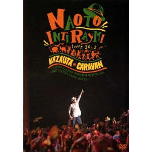 NAOTO INTIRAYMI / ナオト・インティライミ / ナオト・インティライミ tour 2012 風歌キャラバン キャラバンだけど知らない人にはついて行っちゃダメ!絶対!