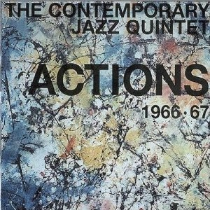 CONTEMPORARY JAZZ QUINTET / コンテンポラリー・ジャズ・クインテット / アクションズ1966-67 / ACTIONS 1966-67