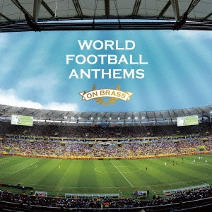 V.A. (BRASS BAND) / オムニバス (吹奏楽) / WORLD FOOTBALL ANTHEMS ON BRASS~ブラバン・ワールド・サッカー・チャンピオン~