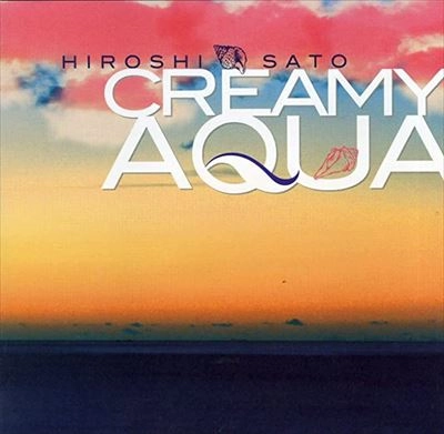 HIROSHI SATO / 佐藤博 / クリーミー・アクア / CREAMY AQUA