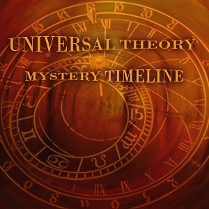 UNIVERSAL THEORY / MYSTERY TIMELINE