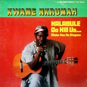 KWAME NKRUMAH / KALABULE GO KILL US...
