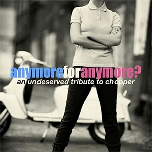 VA (TRIBUTE TO CHOPPER) / エニーモアフォーエニーモア？（トリビュートトゥーチョッパー） / Anymore For Anymore? (Tribute To Chopper) 