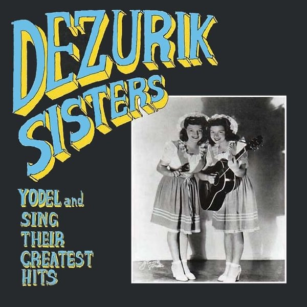 DEZURIK SISTERS / SING AND YODEL THEIR GREATEST HITS