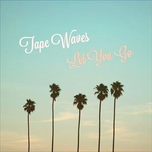 TAPE WAVES / テープ・ウェイヴス / LET YOU GO