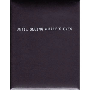 UNTIL SEEING WHALE'S EYES / 直到看見鯨魚的眼睛 (UNTIL SEEING WHALE'S EYES) / 失憶者承諾 / A PROMISE FROM AN AMNESIAC / PROMISE FROM AN AMNESIAC