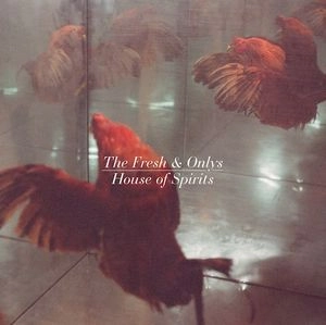FRESH & ONLYS / HOUSE OF SPIRITS