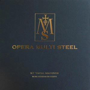 OPERA MULTI STEEL / K7 TAPES ARCHIVES MCMLXXXIII-MCMLXXXVII