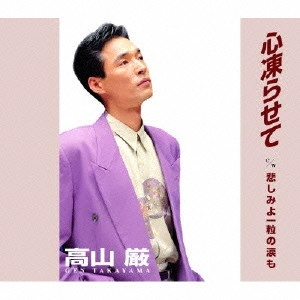 IWAO TAKAYAMA / 高山厳 / 心凍らせて/悲しみよ一粒の涙も