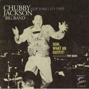 CHUBBY JACKSON / チャビー・ジャクソン / NEW YORK CITY 1949 - OOH, WHAT AN OUTFIT!