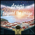 drops / Ｂｅｙｏｎｄ　ｔｈｅ　ｉｍａｇｅ