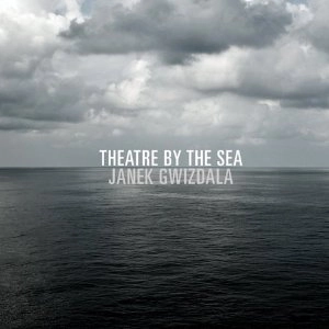 JANEK GWIZDALA / ヤネク・グイズダーラ / シアター・バイ・ザ・シー / THEATRE BY THE SEA
