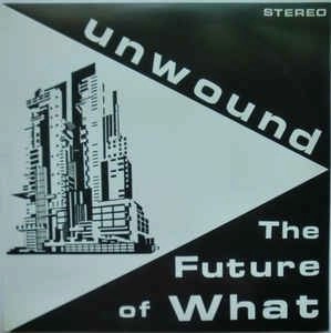 UNWOUND / アンワウンド / FUTURE OF WHAT