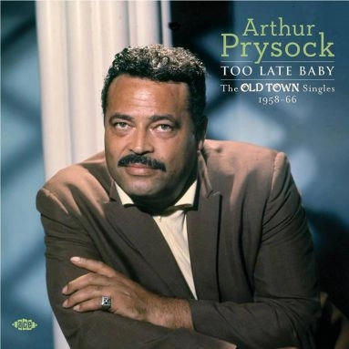 ARTHUR PRYSOCK / アーサー・プライソック / TOO LATE BABY - THE OLD TOWN SINGLES 1958-66