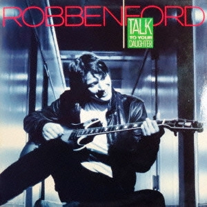 ROBBEN FORD / ロベン・フォード / トーク・トゥ・ユア・ドーター