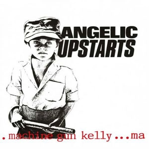 ANGELIC UPSTARTS / MACHINE GUN KELLY