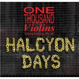 ONE THOUSAND VIOLINS / ワン・サウザンド・ヴァイオリンズ / ハルシオン・デイズ　コンプリート・レコーディングス 1985-1987 / HALCYON DAYS COMPLETE RECORDINGS 1985-1987