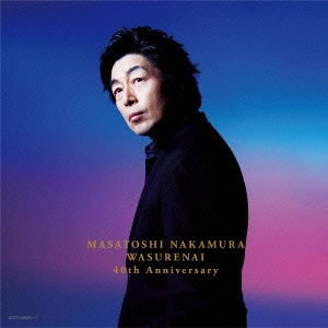 MASATOSHI NAKAMURA / 中村雅俊 / ワスレナイ MASATOSHI NAKAMURA 40th Anniversary / MASATOSHI NAKAMURA WASURENAI 40TH ANNIVERSARY