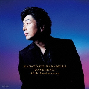 MASATOSHI NAKAMURA / 中村雅俊 / ワスレナイ MASATOSHI NAKAMURA 40th Anniversary / MASATOSHI NAKAMURA WASURENAI 40TH ANNIVERSARY