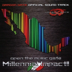 DRAGON GATE / [ドラゴンゲート・オフィシャル・サウンドトラック] オープン・ザ・ミュージックゲート Millennial Impact!!