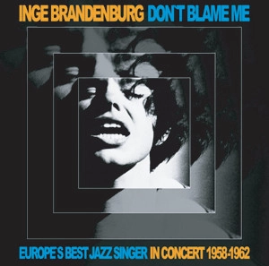 INGE BRANDENBURG / インゲ・ブランデンブルグ / DON'T BLAME ME: EUROPE'S BEST SINGER IN CONCERT 1958-1962