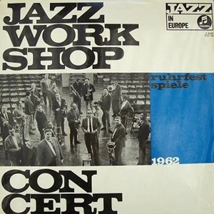 JAZZ WORKSHOP / JAZZ WORKSHOP CONCERT RUHRFESTSPIELE 1962