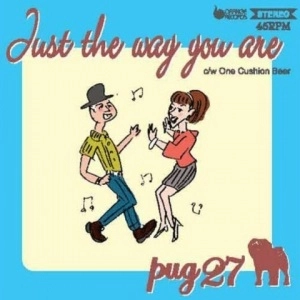 pug27 / Just The Way You Are/One Cushion Beer