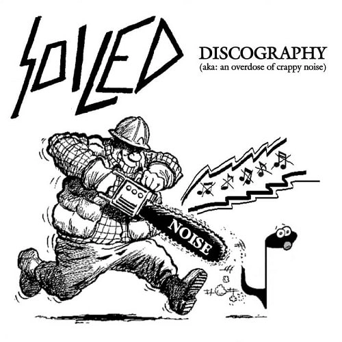 SOILED / DISCOGRAPHY (AKA: AN OVERDOSE OF CRAPPY NOISE)
