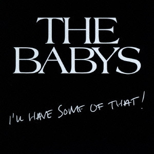BABYS / ベイビーズ / アイル・ハヴ・サム・オブ・ザット! / I'LL HAVE SOME OF THAT!